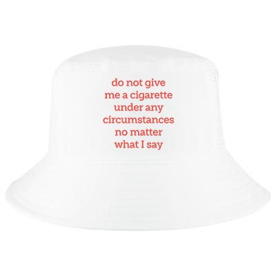 Do Not Give Me A Cigarette Under Any Circumstances No Matter What I Say Cool Comfort Performance Bucket Hat