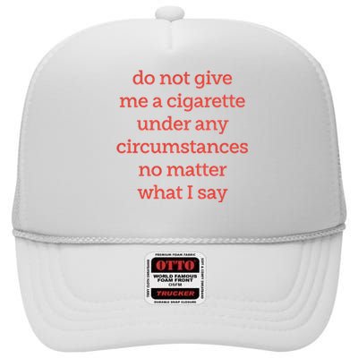 Do Not Give Me A Cigarette Under Any Circumstances No Matter What I Say High Crown Mesh Back Trucker Hat