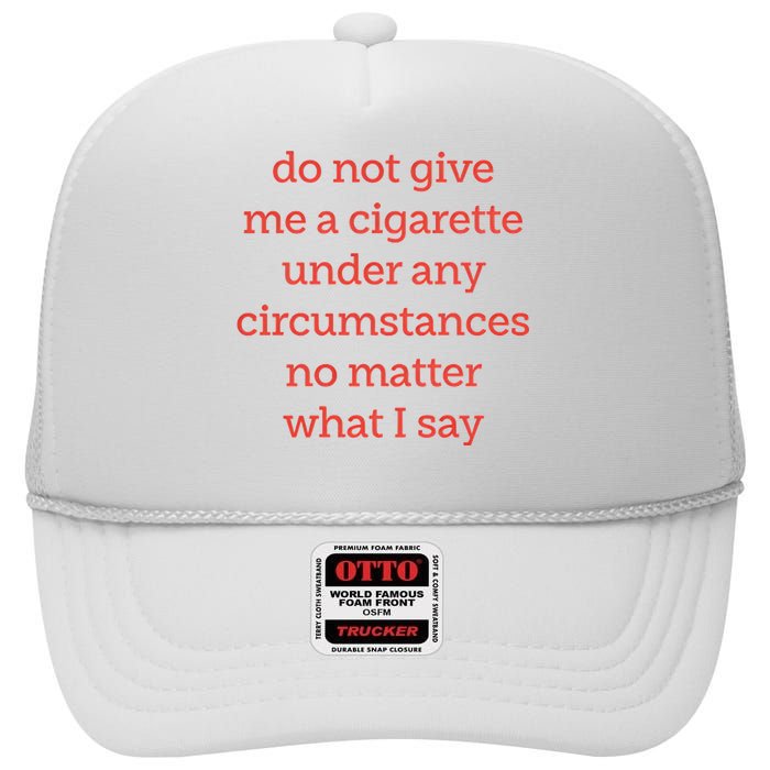 Do Not Give Me A Cigarette Under Any Circumstances No Matter What I Say High Crown Mesh Back Trucker Hat