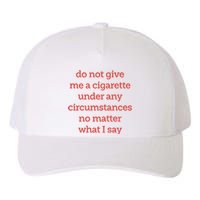 Do Not Give Me A Cigarette Under Any Circumstances No Matter What I Say Yupoong Adult 5-Panel Trucker Hat