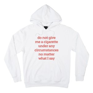 Do Not Give Me A Cigarette Under Any Circumstances No Matter What I Say Hoodie