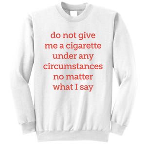 Do Not Give Me A Cigarette Under Any Circumstances No Matter What I Say Sweatshirt