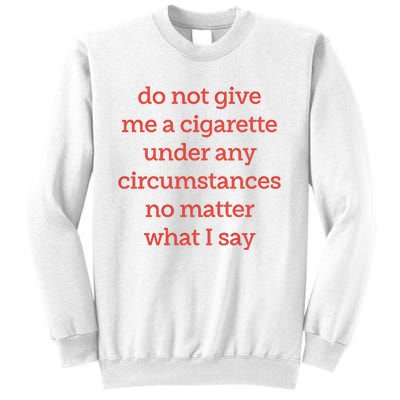 Do Not Give Me A Cigarette Under Any Circumstances No Matter What I Say Sweatshirt