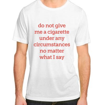 Do Not Give Me A Cigarette Under Any Circumstances No Matter What I Say Adult ChromaSoft Performance T-Shirt