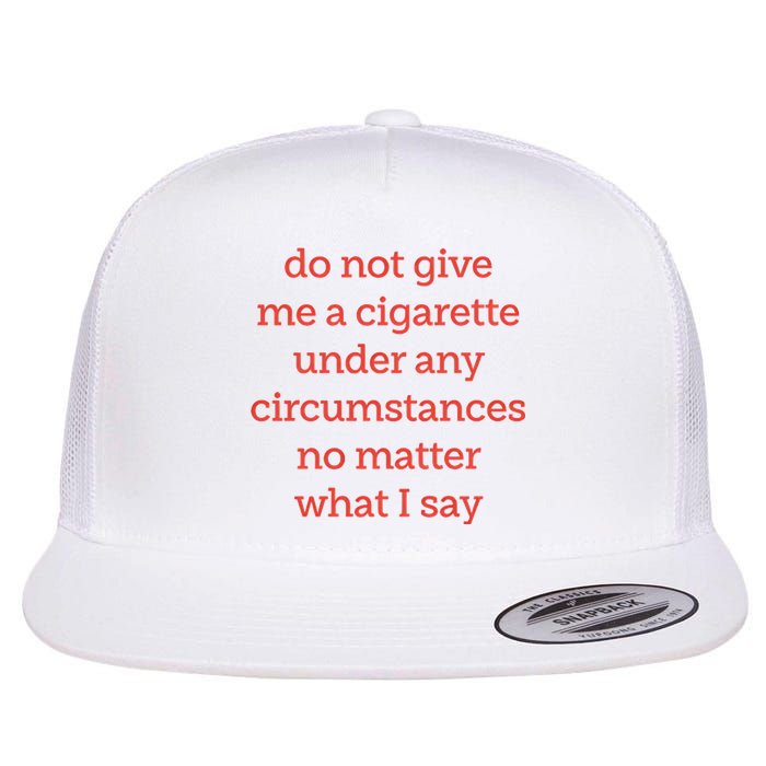 Do Not Give Me A Cigarette Under Any Circumstances No Matter What I Say Flat Bill Trucker Hat