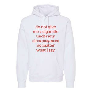 Do Not Give Me A Cigarette Under Any Circumstances No Matter What I Say Premium Hoodie