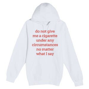 Do Not Give Me A Cigarette Under Any Circumstances No Matter What I Say Premium Pullover Hoodie