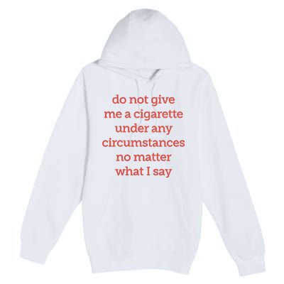 Do Not Give Me A Cigarette Under Any Circumstances No Matter What I Say Premium Pullover Hoodie