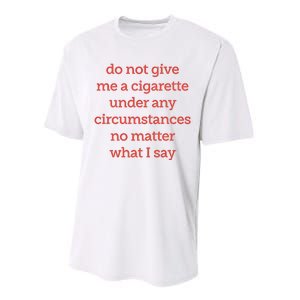 Do Not Give Me A Cigarette Under Any Circumstances No Matter What I Say Performance Sprint T-Shirt