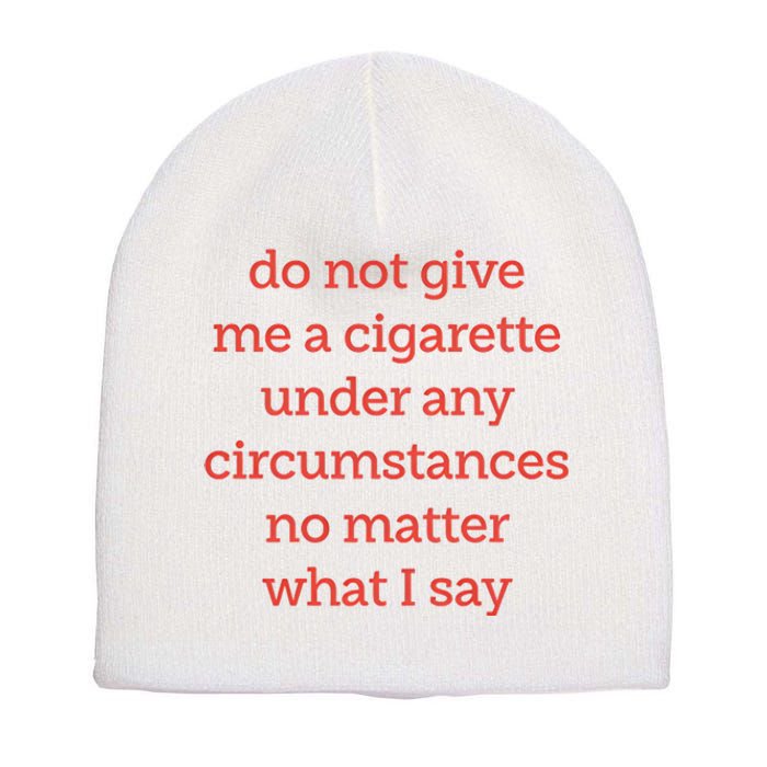 Do Not Give Me A Cigarette Under Any Circumstances No Matter What I Say Short Acrylic Beanie