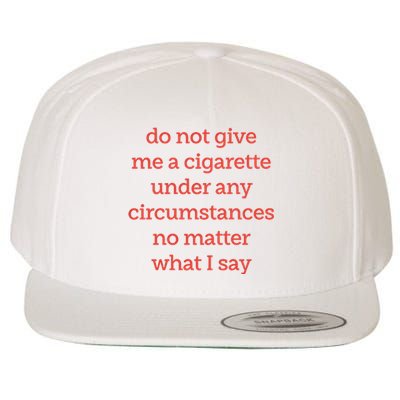 Do Not Give Me A Cigarette Under Any Circumstances No Matter What I Say Wool Snapback Cap