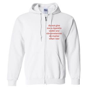 Do Not Give Me A Cigarette Under Any Circumstances No Matter What I Say Full Zip Hoodie