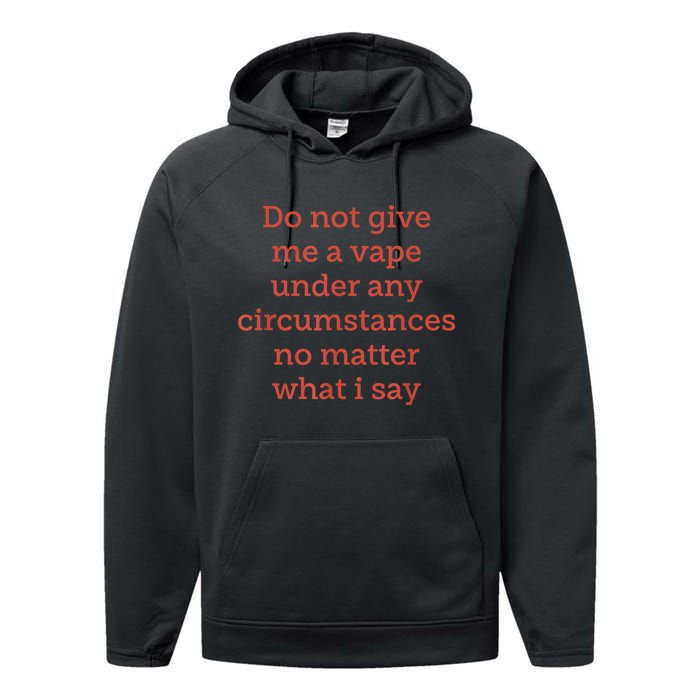 Do Not Give Me A Vape Under Any Circumstances No Matter Performance Fleece Hoodie