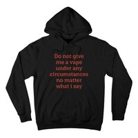 Do Not Give Me A Vape Under Any Circumstances No Matter Hoodie