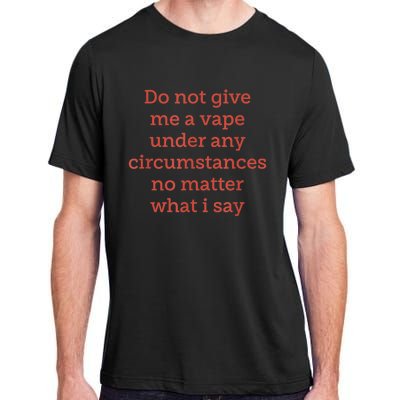 Do Not Give Me A Vape Under Any Circumstances No Matter Adult ChromaSoft Performance T-Shirt