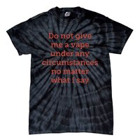 Do Not Give Me A Vape Under Any Circumstances No Matter Tie-Dye T-Shirt