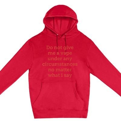 Do Not Give Me A Vape Under Any Circumstances No Matter Premium Pullover Hoodie