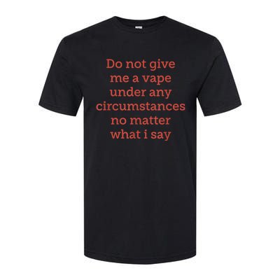 Do Not Give Me A Vape Under Any Circumstances No Matter Softstyle CVC T-Shirt