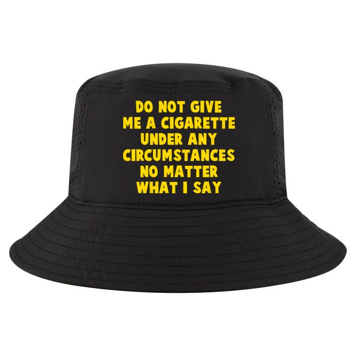 Do Not Give Me A Cigarette Under Any Circumstances No Matter What I Say Cool Comfort Performance Bucket Hat