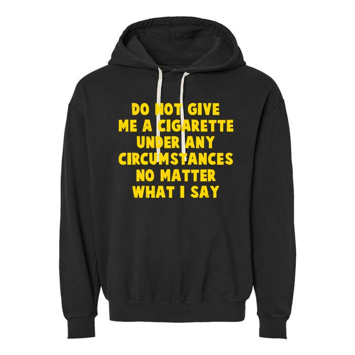 Do Not Give Me A Cigarette Under Any Circumstances No Matter What I Say Garment-Dyed Fleece Hoodie