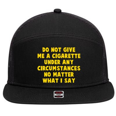 Do Not Give Me A Cigarette Under Any Circumstances No Matter What I Say 7 Panel Mesh Trucker Snapback Hat