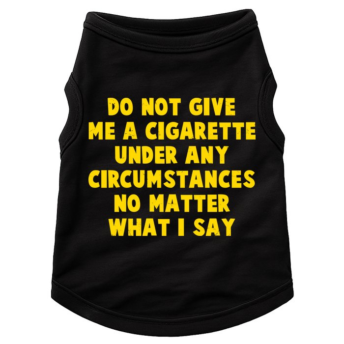 Do Not Give Me A Cigarette Under Any Circumstances No Matter What I Say Doggie Tank