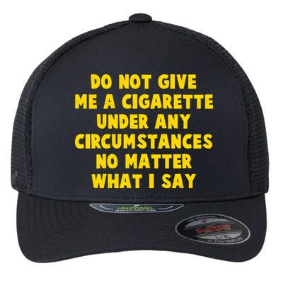 Do Not Give Me A Cigarette Under Any Circumstances No Matter What I Say Flexfit Unipanel Trucker Cap