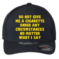 Do Not Give Me A Cigarette Under Any Circumstances No Matter What I Say Flexfit Unipanel Trucker Cap