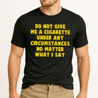 Do Not Give Me A Cigarette Under Any Circumstances No Matter What I Say Performance Shirt