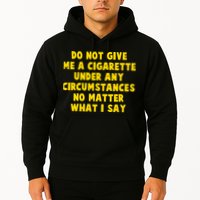 Do Not Give Me A Cigarette Under Any Circumstances No Matter What I Say Hoodie