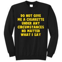 Do Not Give Me A Cigarette Under Any Circumstances No Matter What I Say Sweatshirt