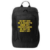 Do Not Give Me A Cigarette Under Any Circumstances No Matter What I Say City Backpack