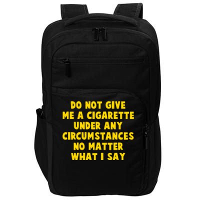 Do Not Give Me A Cigarette Under Any Circumstances No Matter What I Say Impact Tech Backpack