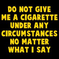 Do Not Give Me A Cigarette Under Any Circumstances No Matter What I Say Button