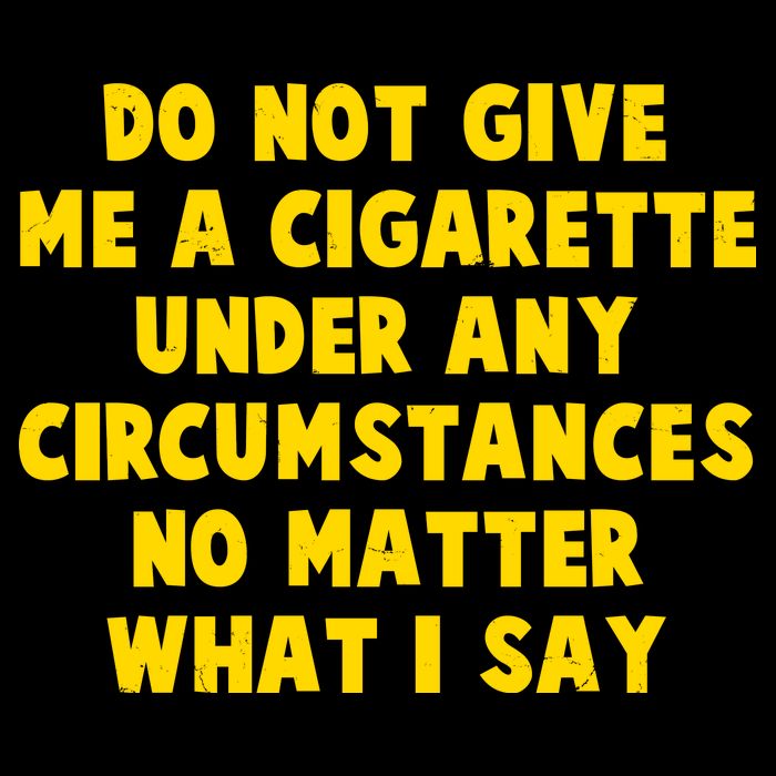 Do Not Give Me A Cigarette Under Any Circumstances No Matter What I Say Button