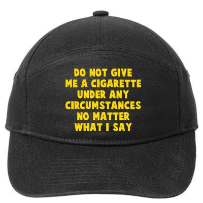 Do Not Give Me A Cigarette Under Any Circumstances No Matter What I Say 7-Panel Snapback Hat