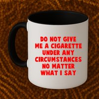 Do Not Give Me A Cigarette Under Any Circumstances No Matter What I Say Mug