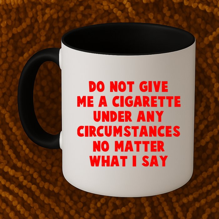 Do Not Give Me A Cigarette Under Any Circumstances No Matter What I Say Mug