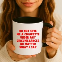 Do Not Give Me A Cigarette Under Any Circumstances No Matter What I Say Mug