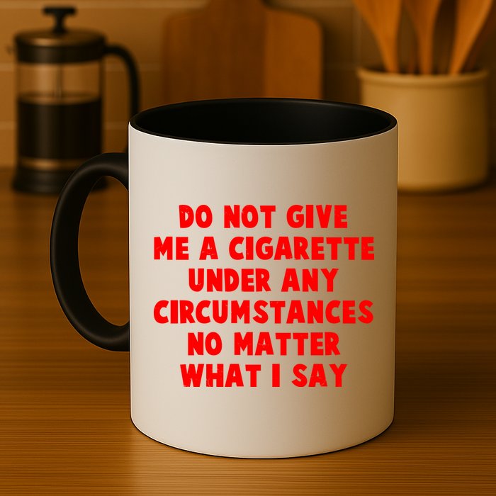 Do Not Give Me A Cigarette Under Any Circumstances No Matter What I Say Mug