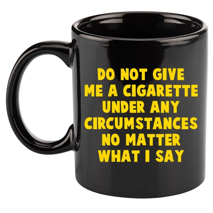 Do Not Give Me A Cigarette Under Any Circumstances No Matter What I Say 11oz C Handle Ceramic Mug