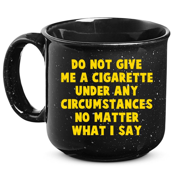 Do Not Give Me A Cigarette Under Any Circumstances No Matter What I Say 15oz Campfire Ceramic Mug