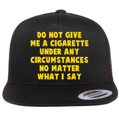 Do Not Give Me A Cigarette Under Any Circumstances No Matter What I Say Flat Bill Trucker Hat