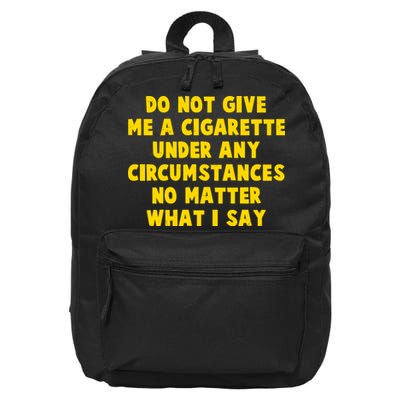 Do Not Give Me A Cigarette Under Any Circumstances No Matter What I Say 16 in Basic Backpack
