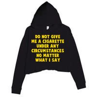 Do Not Give Me A Cigarette Under Any Circumstances No Matter What I Say Crop Fleece Hoodie