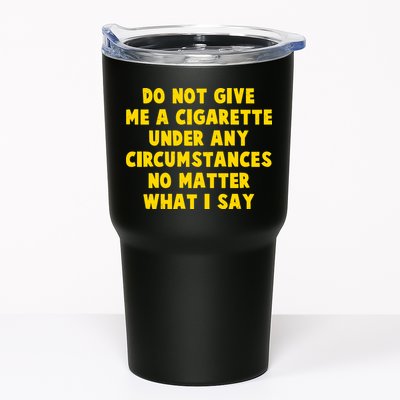 Do Not Give Me A Cigarette Under Any Circumstances No Matter What I Say Tumbler