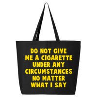 Do Not Give Me A Cigarette Under Any Circumstances No Matter What I Say 25L Jumbo Tote