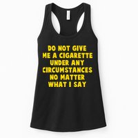 Do Not Give Me A Cigarette Under Any Circumstances No Matter What I Say Womens Tank Top
