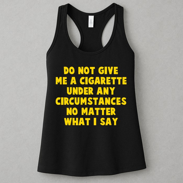 Do Not Give Me A Cigarette Under Any Circumstances No Matter What I Say Womens Tank Top