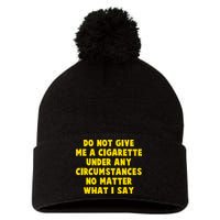 Do Not Give Me A Cigarette Under Any Circumstances No Matter What I Say Pom Pom 12in Knit Beanie